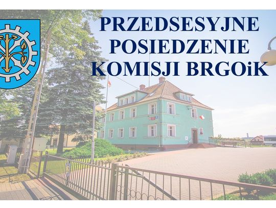 Zawiadomienie o posiedzeniu Komisji BRGOiK.
