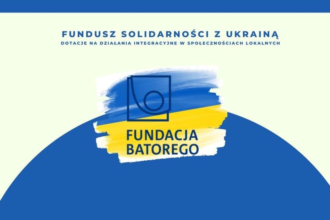 Fundusz Solidarności z Ukrainą – dotacje na działania integracyjne w społecznościach lokalnych Fundusz Solidarności z Ukrainą – dotacje na działania integracyjne w społecznościach lokalnych