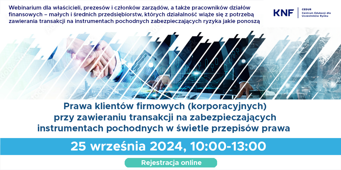 Webinarium CEDUR „Prawa klientów firmowych (korporacyjnych) przy zawieraniu transakcji na zabezpieczających instrumentach pochodnych w świetle przepisów prawa”. Webinarium CEDUR „Prawa klientów firmowych (korporacyjnych) przy zawieraniu transakcji na zabezpieczających instrumentach pochodnych w świetle przepisów prawa”.