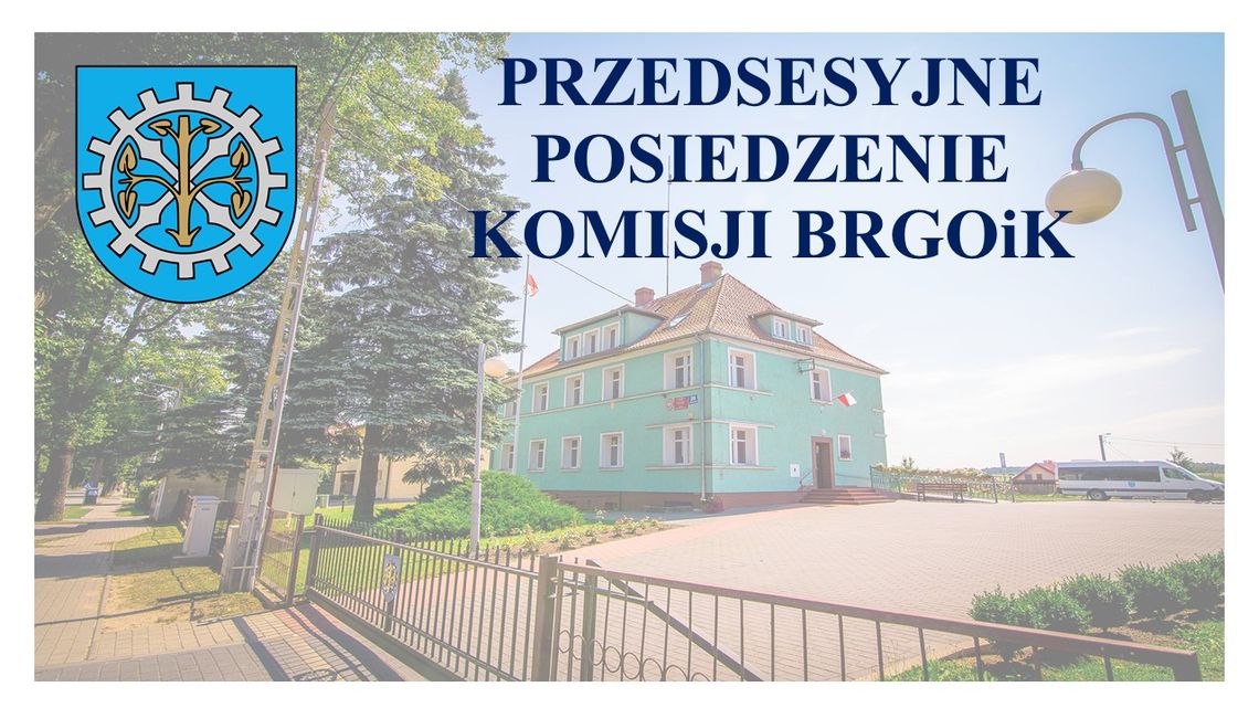 Zawiadomienie o posiedzeniu Komisji BRGOiK.